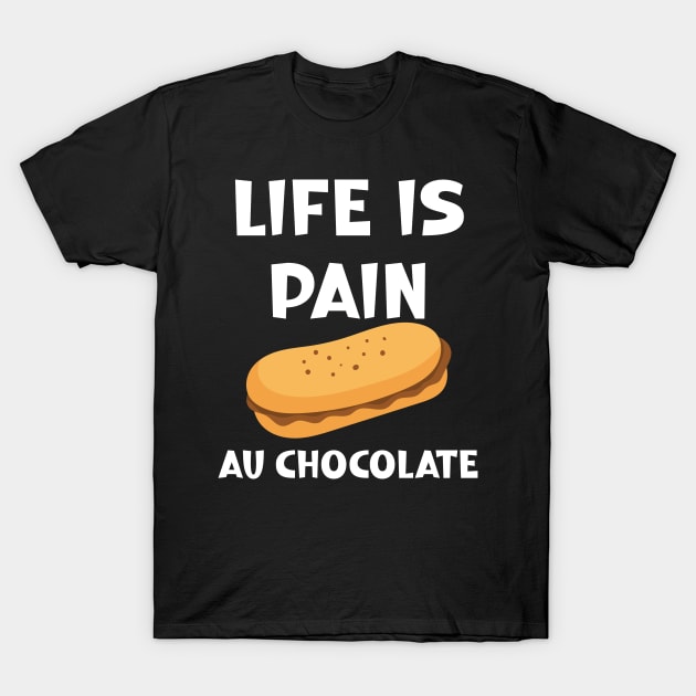 Life is Pain au Chocolat Funny French Pastry T-Shirt by SavageArt ⭐⭐⭐⭐⭐